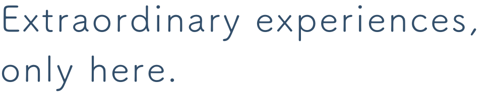 Extraordinary experiences, only here.