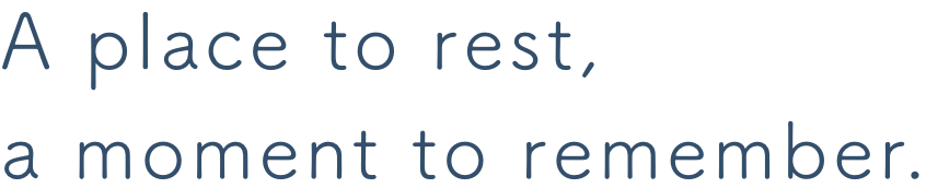 A place to rest, a moment to remember.