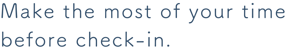 Make the most of your time before check-in.